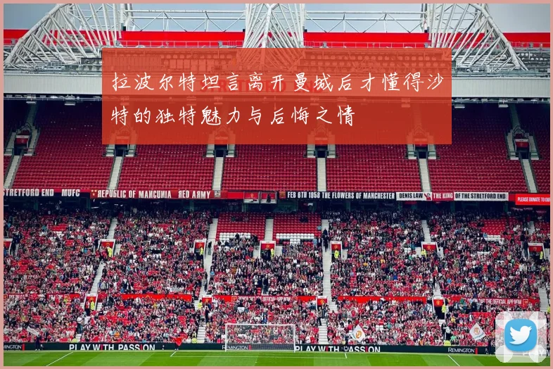 拉波尔特坦言离开曼城后才懂得沙特的独特魅力与后悔之情